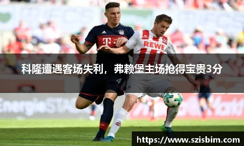 科隆遭遇客场失利，弗赖堡主场抢得宝贵3分