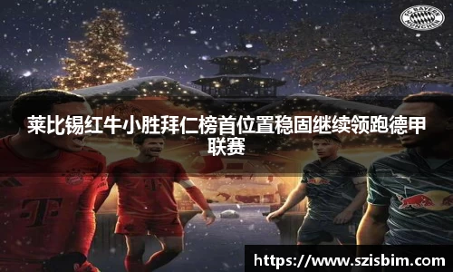 莱比锡红牛小胜拜仁榜首位置稳固继续领跑德甲联赛